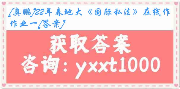 [奥鹏]22年春地大《国际私法》在线作业一[答案]