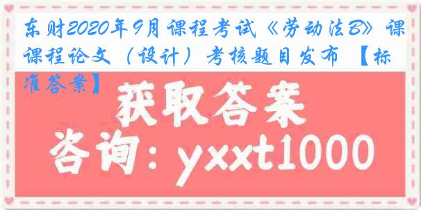 东财2020年9月课程考试《劳动法B》课程论文（设计）考核题目发布 【标准答案】