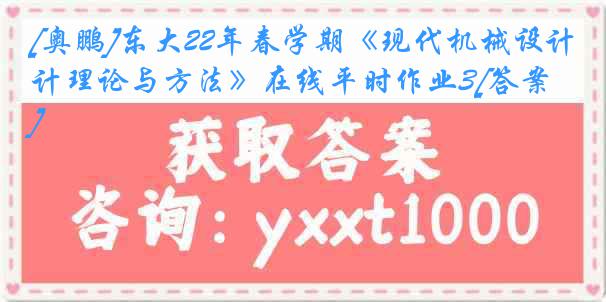 [奥鹏]东大22年春学期《现代机械设计理论与方法》在线平时作业3[答案]