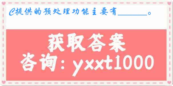 C提供的预处理功能主要有______。