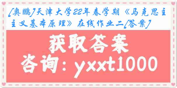 [奥鹏]天津大学22年春学期《马克思主义基本原理》在线作业二[答案]