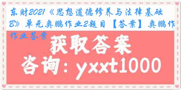 东财2021《思想道德修养与法律基础B》单元奥鹏作业2题目【答案】奥鹏作业答案