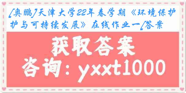 [奥鹏]天津大学22年春学期《环境保护与可持续发展》在线作业一[答案]