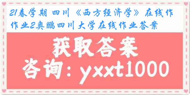 21春学期 四川《西方经济学》在线作业2奥鹏四川大学在线作业答案