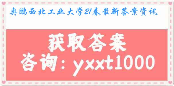 奥鹏西北工业大学21春最新答案资讯