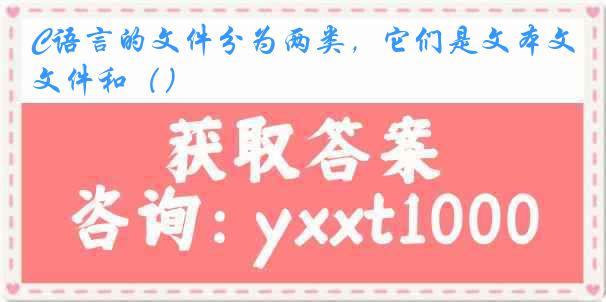 C语言的文件分为两类，它们是文本文件和（）