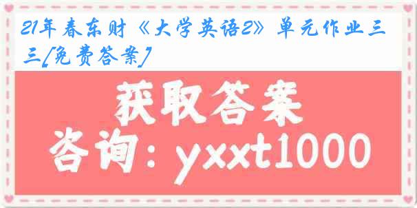 21年春东财《大学英语2》单元作业三[免费答案]