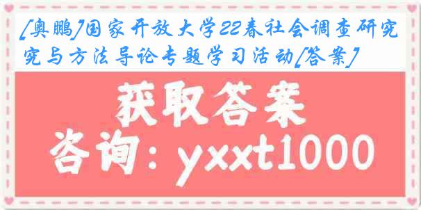 [奥鹏]国家开放大学22春社会调查研究与方法导论专题学习活动[答案]