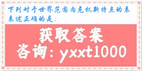 下列对于世界范围内危机新特点的表述正确的是：