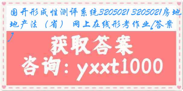 国开形成性测评系统3205021 3205021房地产法（省） 网上在线形考作业[答案]