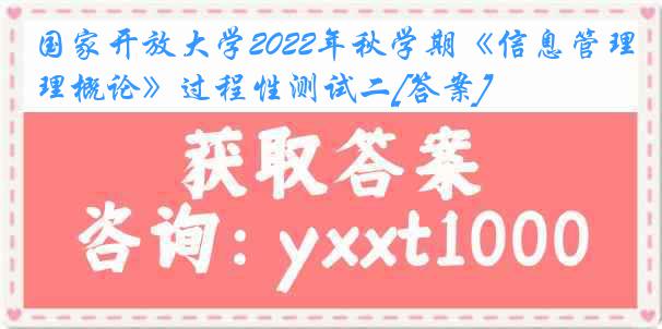 国家开放大学2022年秋学期《信息管理概论》过程性测试二[答案]