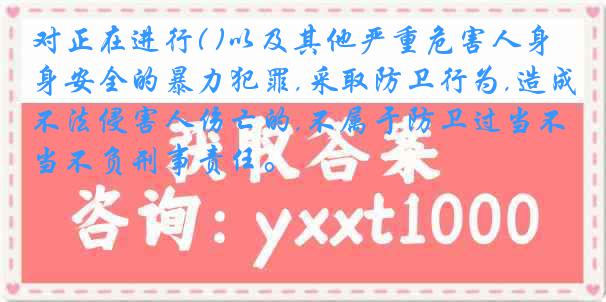 对正在进行( )以及其他严重危害人身安全的暴力犯罪,采取防卫行为,造成不法侵害人伤亡的,不属于防卫过当不负刑事责任。