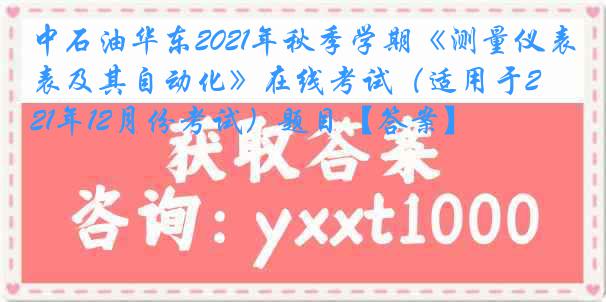 中石油华东2021年秋季学期《测量仪表及其自动化》在线考试（适用于2021年12月份考试）题目【答案】