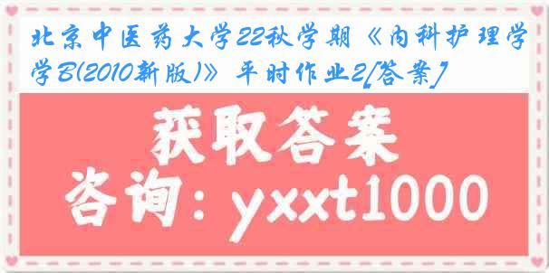 北京中医药大学22秋学期《内科护理学B(2010新版)》平时作业2[答案]