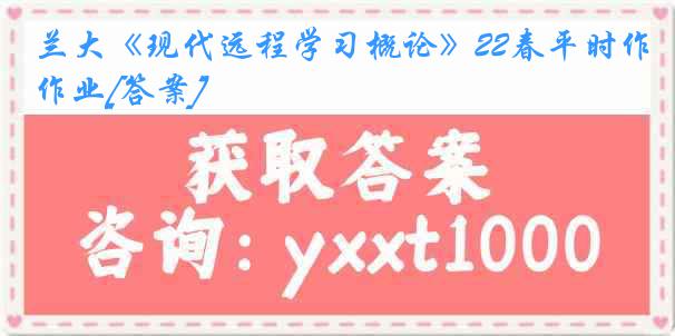 兰大《现代远程学习概论》22春平时作业[答案]