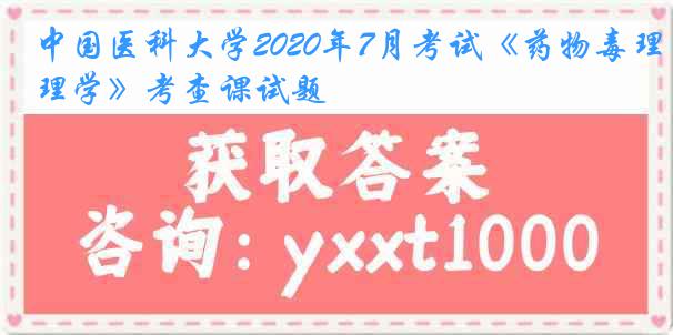 中国医科大学2020年7月考试《药物毒理学》考查课试题