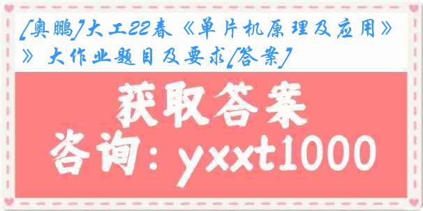 [奥鹏]大工22春《单片机原理及应用》大作业题目及要求[答案]