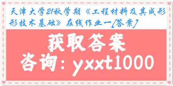 天津大学21秋学期《工程材料及其成形技术基础》在线作业一[答案]