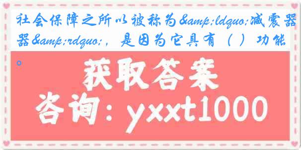 社会保障之所以被称为&ldquo;减震器&rdquo;，是因为它具有（ ）功能。