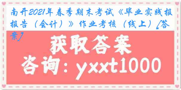 南开2021年春季期末考试《毕业实践报告（会计）》作业考核（线上）[答案]