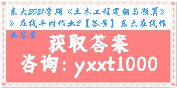 东大2021学期《土木工程定额与预算》在线平时作业2【答案】东大在线作业答案