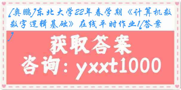 [奥鹏]东北大学22年春学期《计算机数字逻辑基础》在线平时作业1[答案]