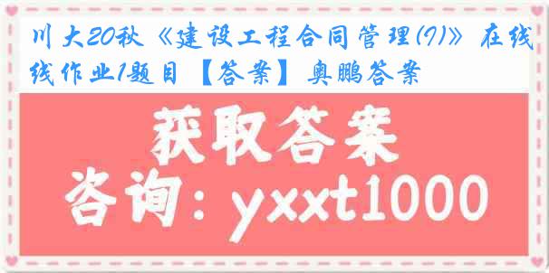 川大20秋《建设工程合同管理(I)》在线作业1题目【答案】奥鹏答案