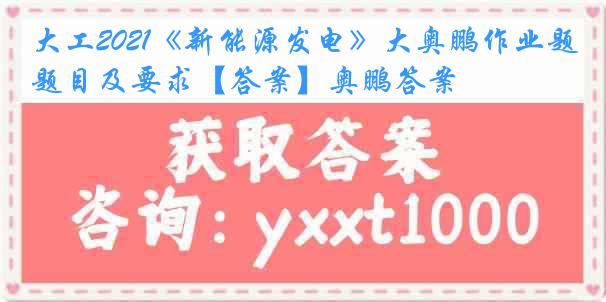 大工2021《新能源发电》大奥鹏作业题目及要求【答案】奥鹏答案