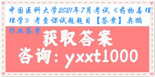 中国医科大学2021年7月考试《药物毒理学》考查课试题题目【答案】奥鹏作业答案