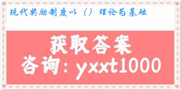 现代奖励制度以（）理论为基础