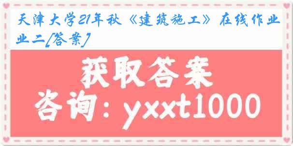天津大学21年秋《建筑施工》在线作业二[答案]