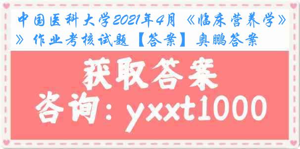 中国医科大学2021年4月《临床营养学》作业考核试题【答案】奥鹏答案