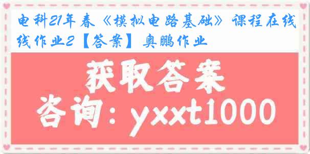 电科21年春《模拟电路基础》课程在线作业2【答案】奥鹏作业