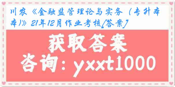 川农《金融监管理论与实务（专升本)》21年12月作业考核[答案]