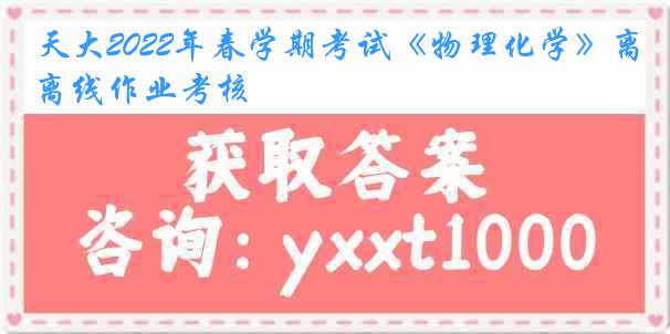 天大2022年春学期考试《物理化学》离线作业考核