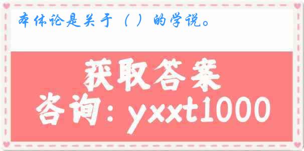 本体论是关于（ ）的学说。