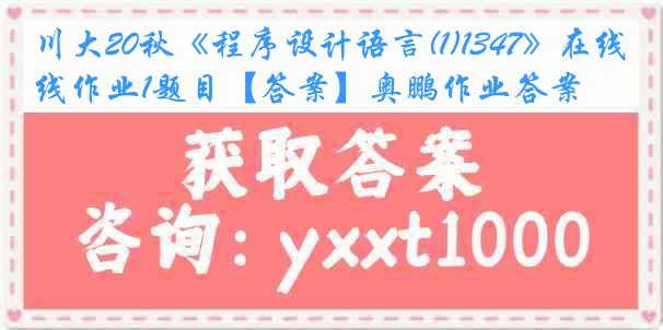 川大20秋《程序设计语言(1)1347》在线作业1题目【答案】奥鹏作业答案