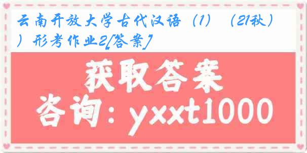 云南开放大学古代汉语（1）（21秋）形考作业2[答案]