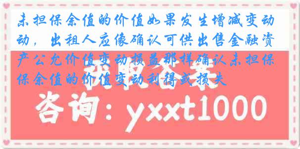 未担保余值的价值如果发生增减变动，出租人应像确认可供出售金融资产公允价值变动损益那样确认未担保余值的价值变动利得或损失