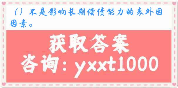 （）不是影响长期偿债能力的表外因素。
