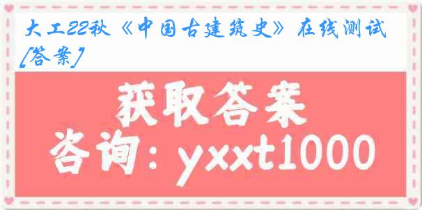 大工22秋《中国古建筑史》在线测试[答案]