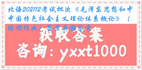 北语202112考试批次《毛泽东思想和中国特色社会主义理论体系概论》（结课作业）答案奥鹏答案