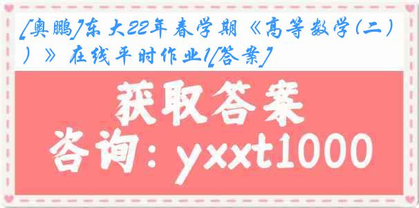 [奥鹏]东大22年春学期《高等数学(二）》在线平时作业1[答案]