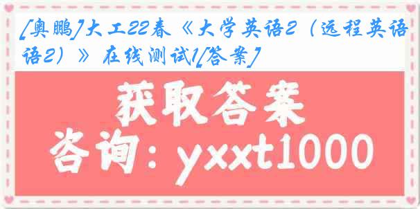 [奥鹏]大工22春《大学英语2（远程英语2）》在线测试1[答案]