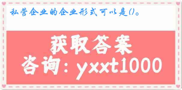 私营企业的企业形式可以是()。