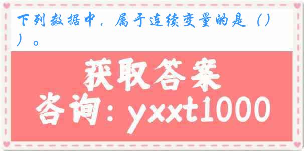 下列数据中，属于连续变量的是（）。
