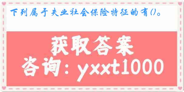下列属于失业社会保险特征的有()。