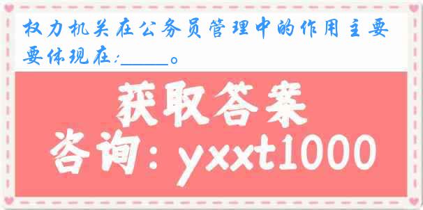 权力机关在公务员管理中的作用主要体现在:____。