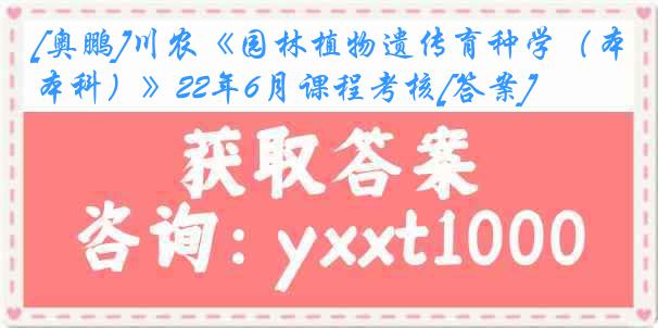 [奥鹏]川农《园林植物遗传育种学（本科）》22年6月课程考核[答案]