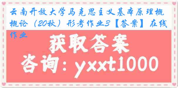 云南开放大学马克思主义基本原理概论（20秋）形考作业3【答案】在线作业